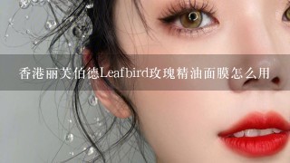 香港丽芙伯德Leafbird玫瑰精油面膜怎么用