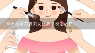 郑州标榜美容美发化妆学校怎么样